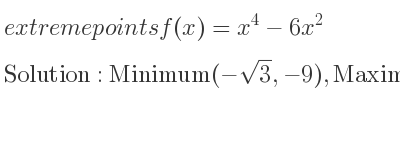 The extreme points of f(x)=x^4-6x^2 are Minimum(-sqrt(3),-9),Maximum(0,0),Minimum(sqrt(3),-9)